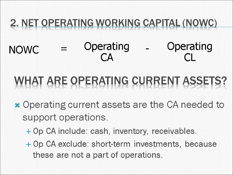 2. Net Operating Working Capital (NOWC) What are operating current assets? Operating current assets